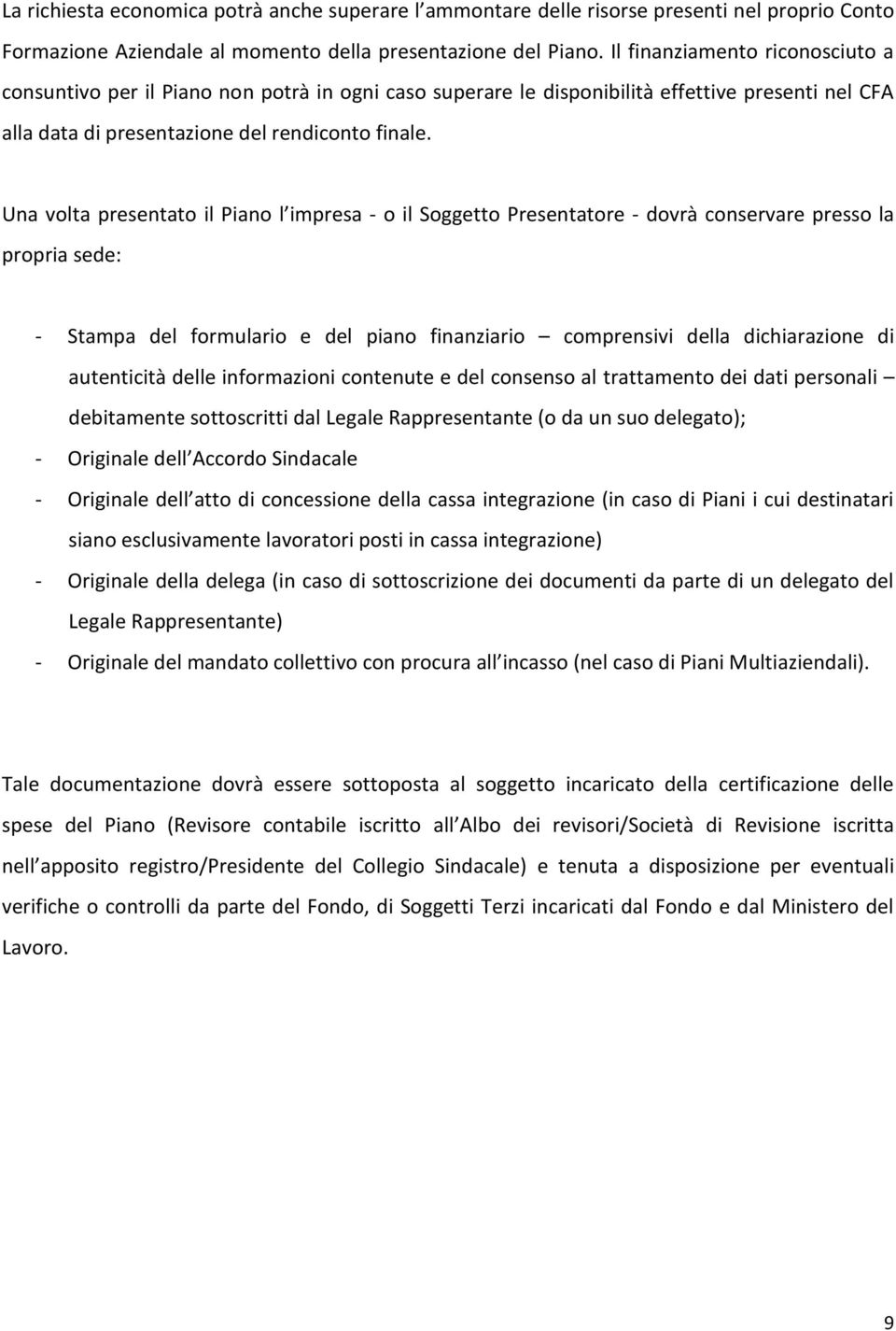 Una volta presentato il Piano l impresa - o il Soggetto Presentatore - dovrà conservare presso la propria sede: - Stampa del formulario e del piano finanziario comprensivi della dichiarazione di