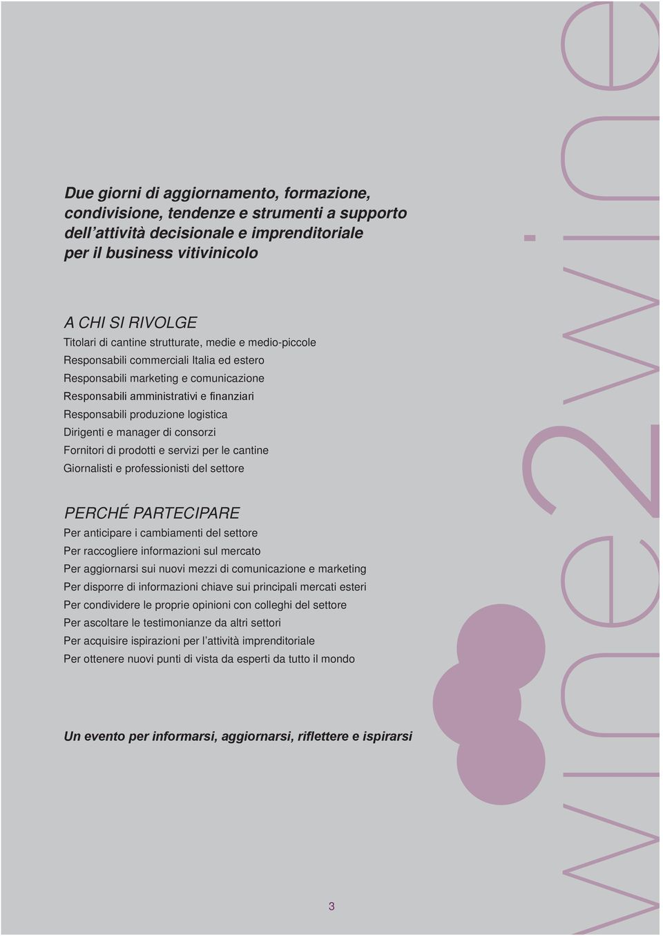 Dirigenti e manager di consorzi Fornitori di prodotti e servizi per le cantine Giornalisti e professionisti del settore PERCHÉ PARTECIPARE Per anticipare i cambiamenti del settore Per raccogliere