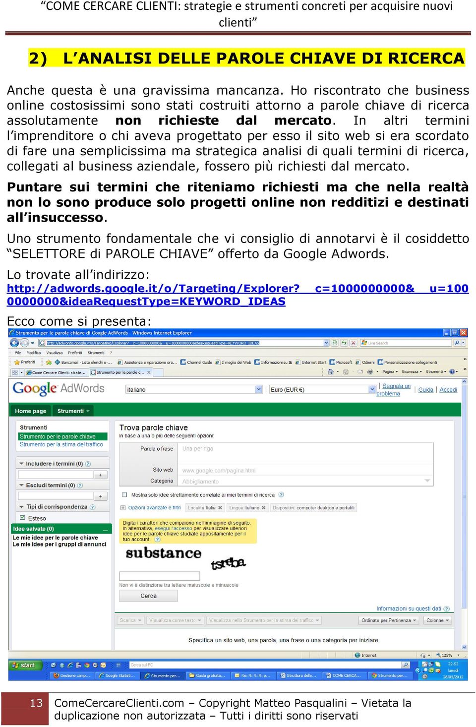 In altri termini l imprenditore o chi aveva progettato per esso il sito web si era scordato di fare una semplicissima ma strategica analisi di quali termini di ricerca, collegati al business