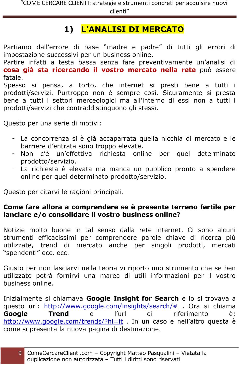 Spesso si pensa, a torto, che internet si presti bene a tutti i prodotti/servizi. Purtroppo non è sempre così.