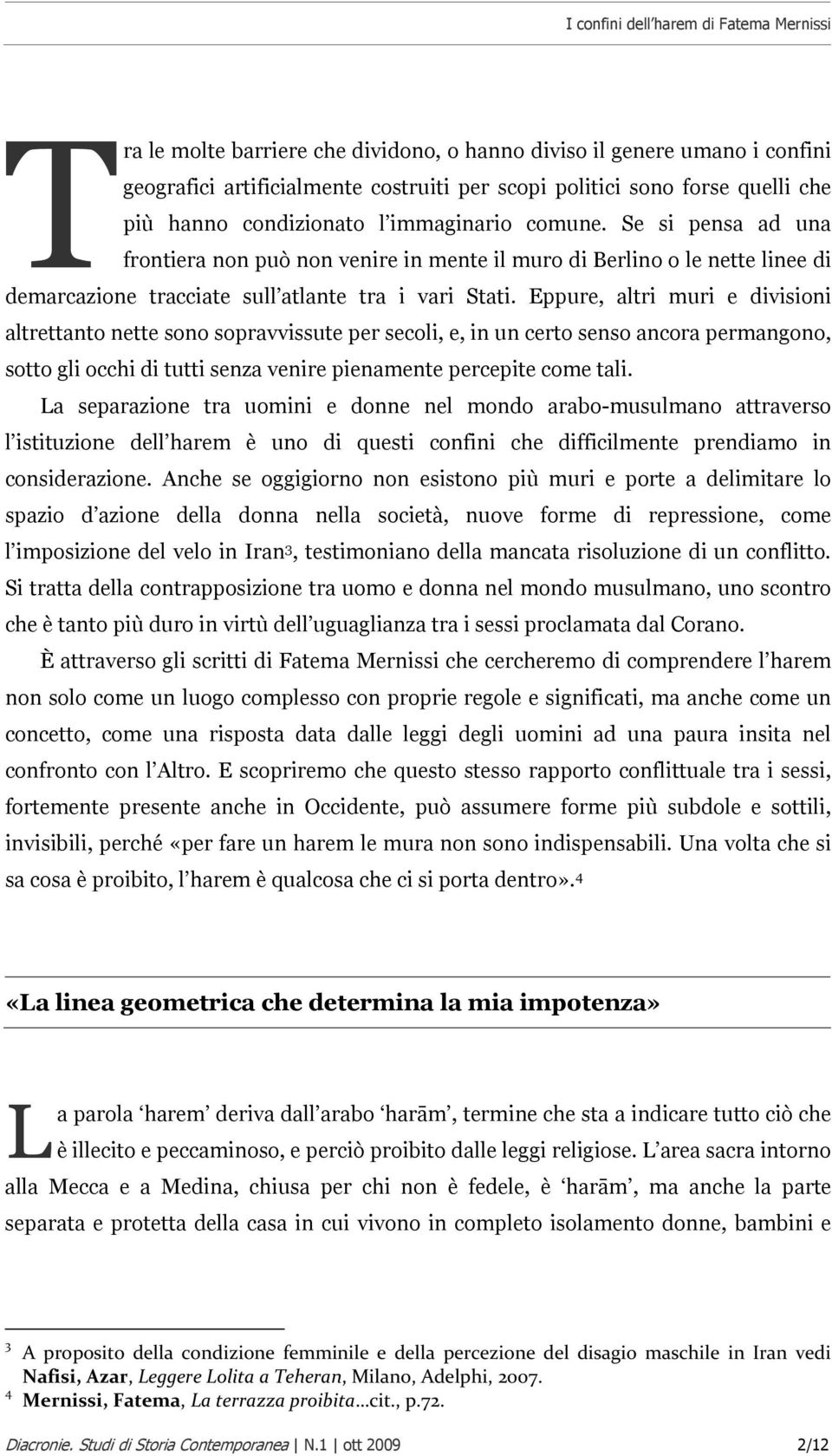 Eppure, altri muri e divisioni altrettanto nette sono sopravvissute per secoli, e, in un certo senso ancora permangono, sotto gli occhi di tutti senza venire pienamente percepite come tali.