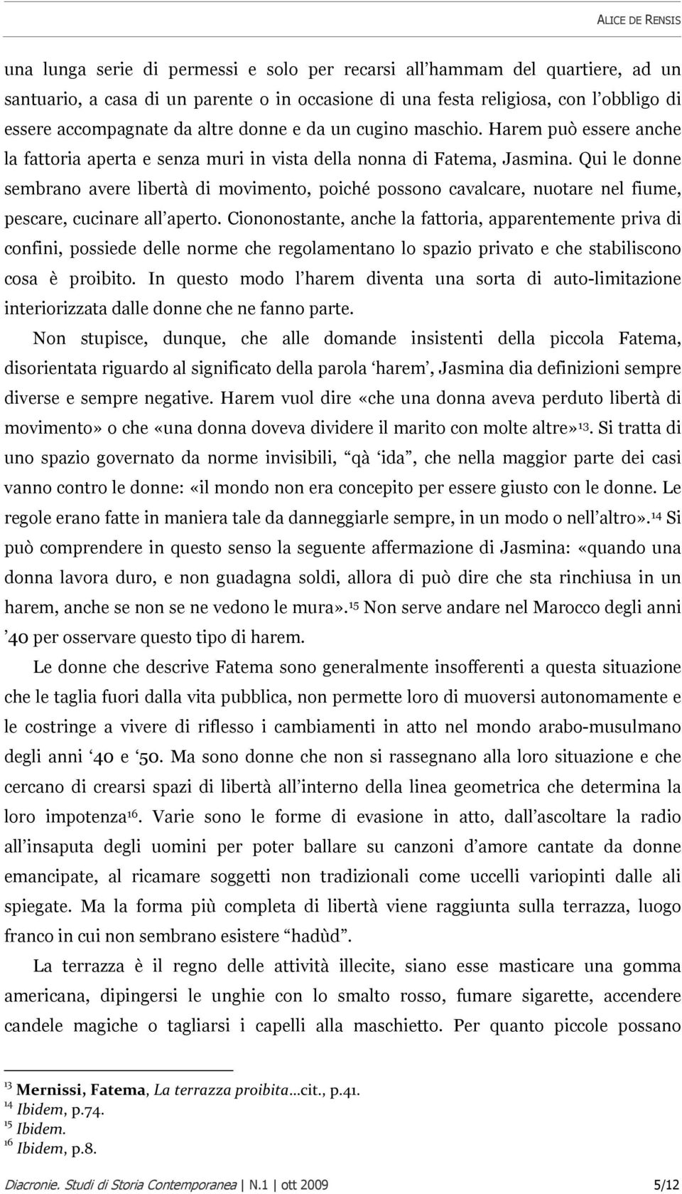 Qui le donne sembrano avere libertà di movimento, poiché possono cavalcare, nuotare nel fiume, pescare, cucinare all aperto.