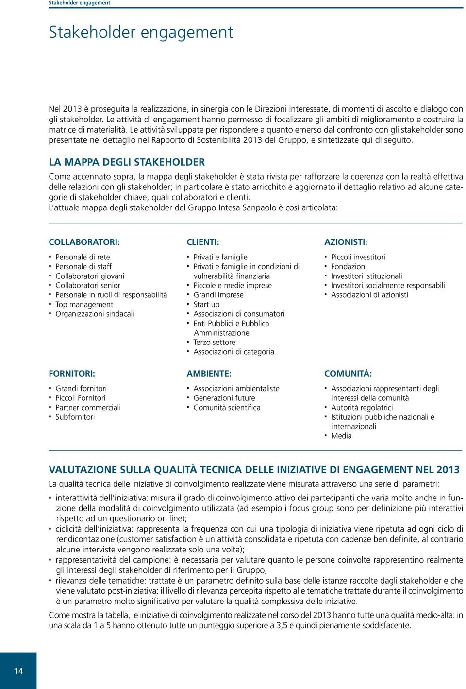 Le attività sviluppate per rispondere a quanto emerso dal confronto con gli stakeholder sono presentate nel dettaglio nel Rapporto di Sostenibilità 2013 del Gruppo, e sintetizzate qui di seguito.