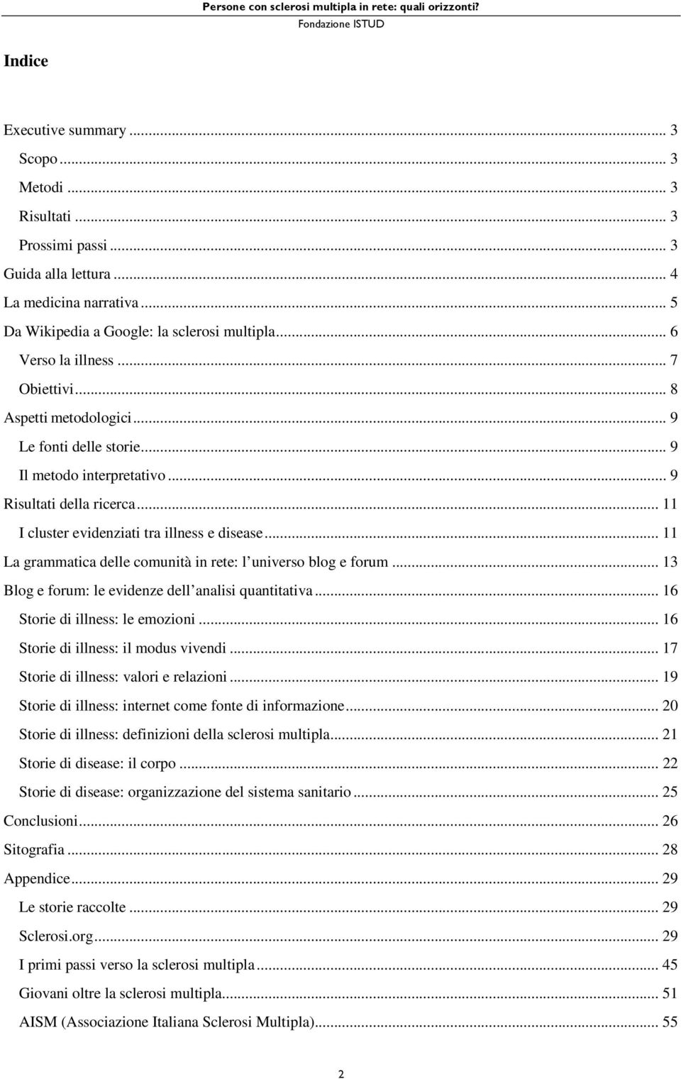 .. 11 La grammatica delle comunità in rete: l universo blog e forum... 13 Blog e forum: le evidenze dell analisi quantitativa... 16 Storie di illness: le emozioni.