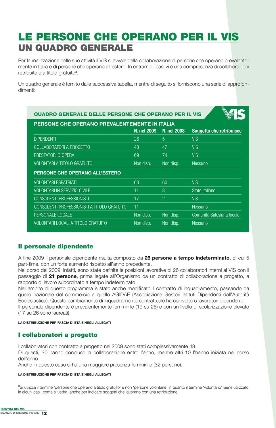 Un quadro generale è fornito dalla successiva tabella, mentre di seguito si forniscono una serie di approfondimenti: QUADRO GENERALE DELLE PERSONE CHE OPERANO PER IL VIS PERSONE CHE OPERANO