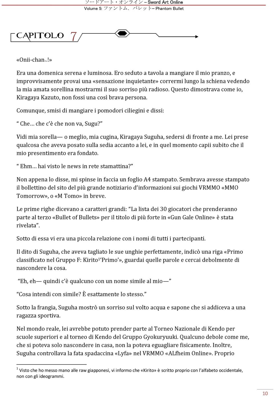 Questo dimostrava come io, Kiragaya Kazuto, non fossi una così brava persona. Comunque, smisi di mangiare i pomodori ciliegini e dissi: Che che c è che non va, Sugu?