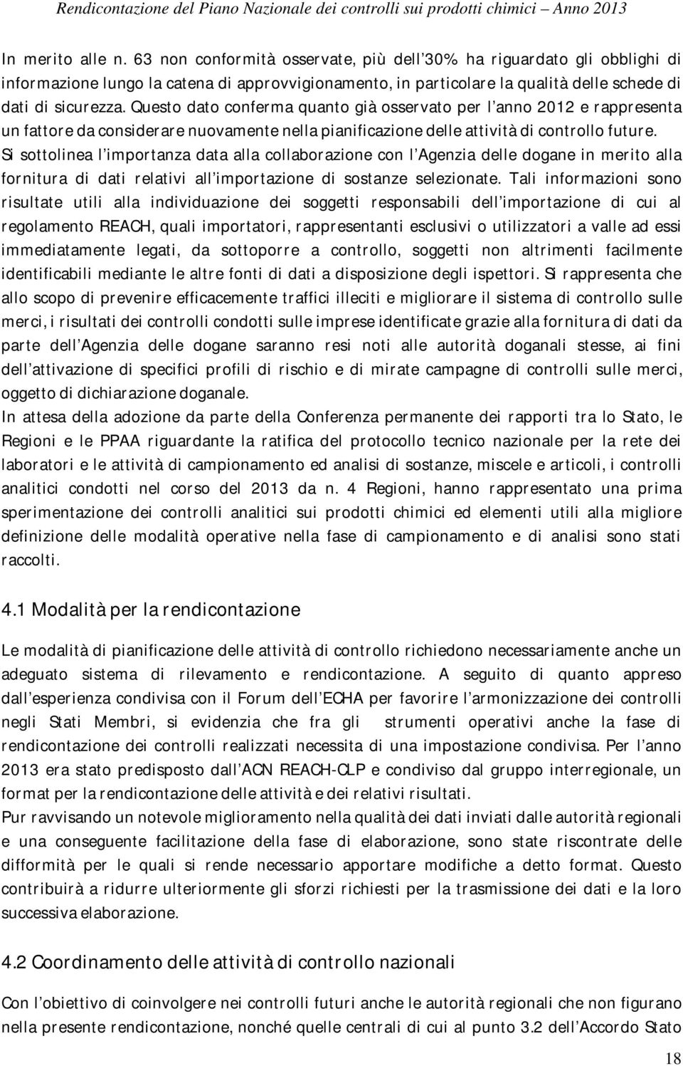 Questo dato conferma quanto già osservato per l anno 2012 e rappresenta un fattore da considerare nuovamente nella pianificazione delle attività di controllo future.