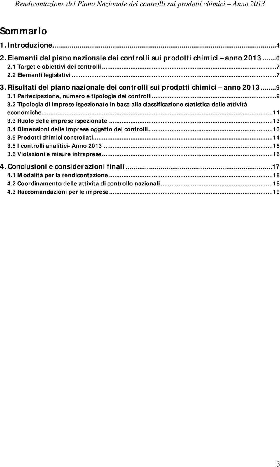 .. 11 3.3 Ruolo delle imprese ispezionate... 13 3.4 Dimensioni delle imprese oggetto dei controlli... 13 3.5 Prodotti chimici controllati... 14 3.5 I controlli analitici- Anno 2013... 15 3.