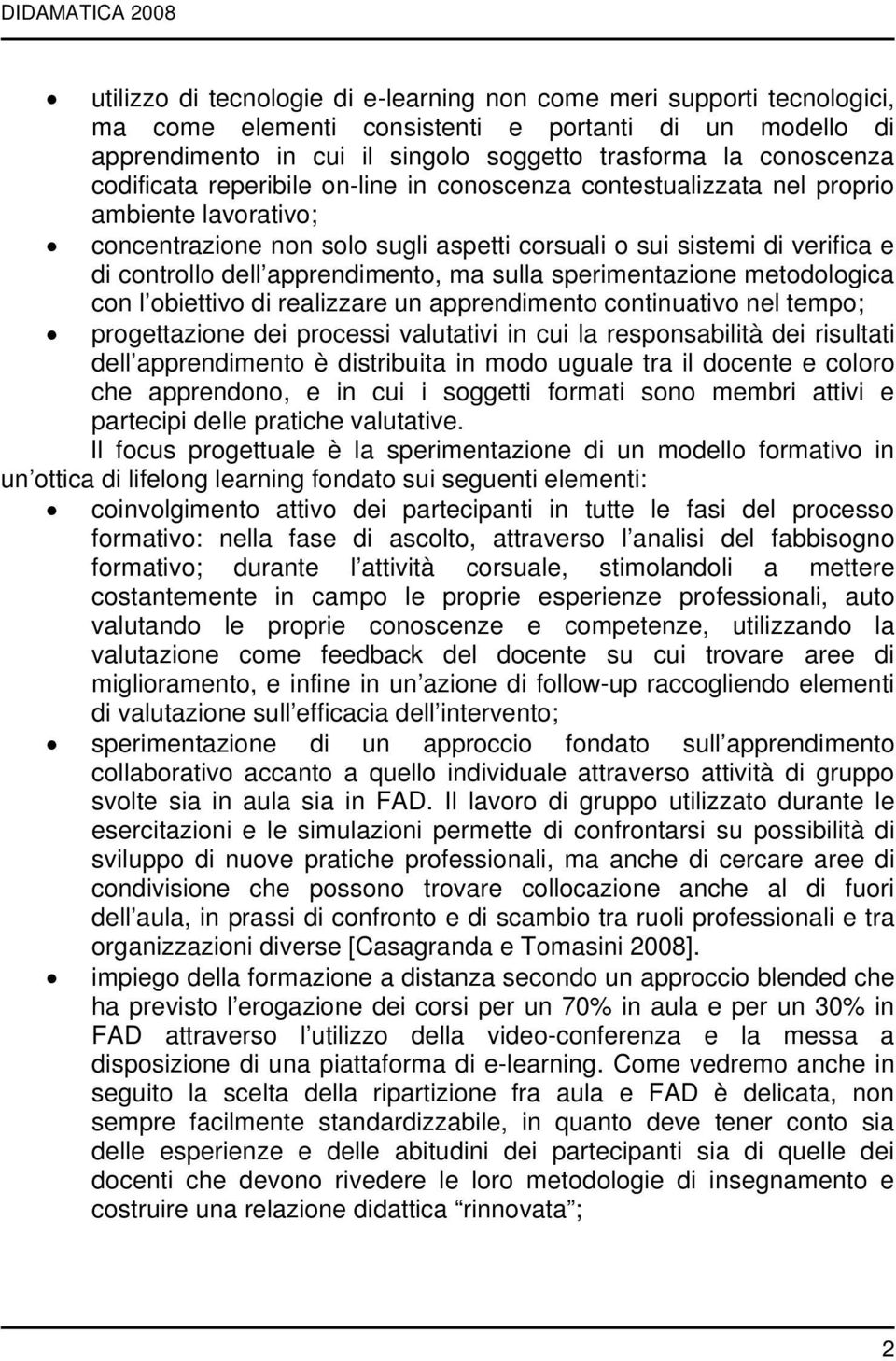 apprendimento, ma sulla sperimentazione metodologica con l obiettivo di realizzare un apprendimento continuativo nel tempo; progettazione dei processi valutativi in cui la responsabilità dei