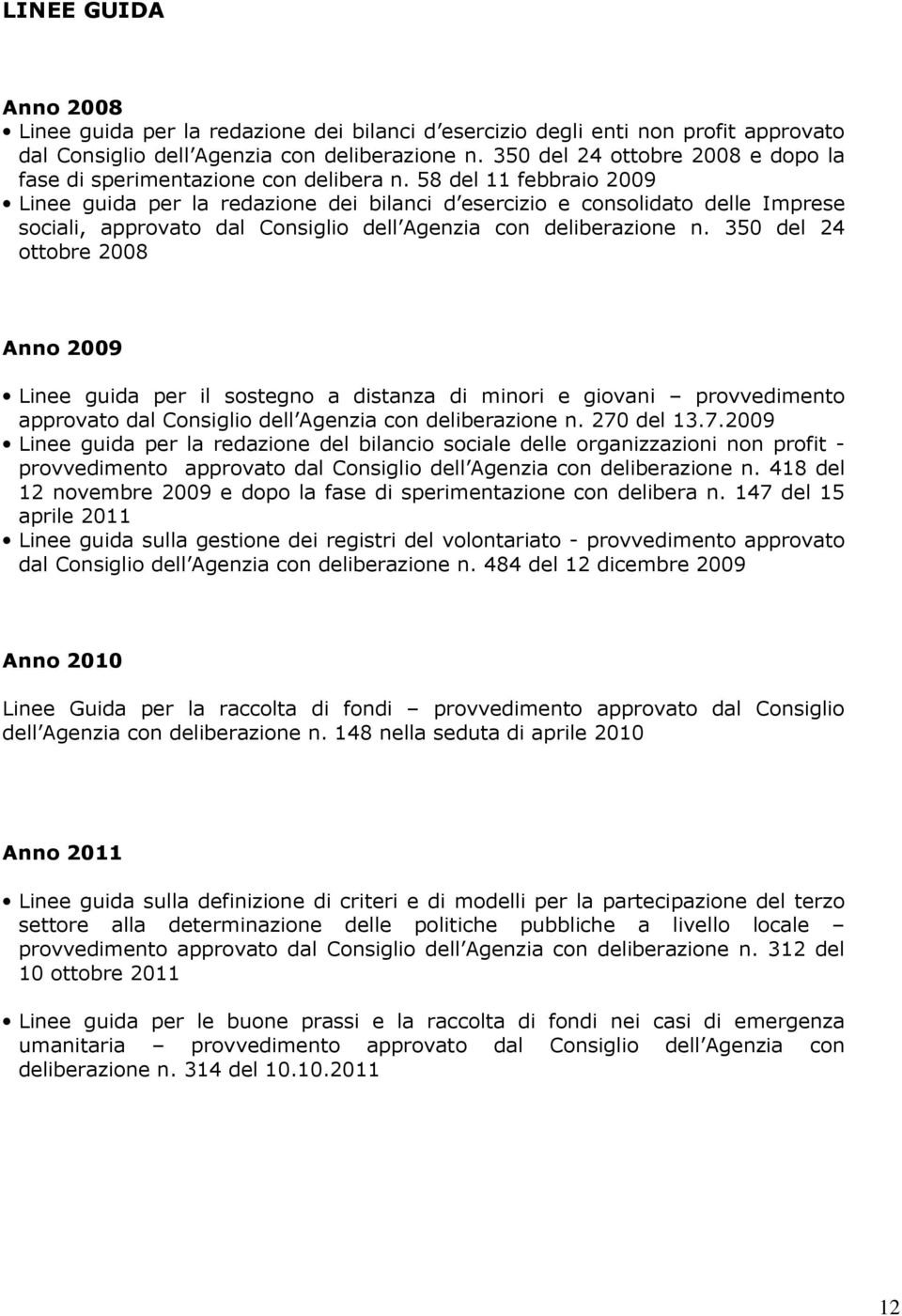 58 del 11 febbraio 2009 Linee guida per la redazione dei bilanci d esercizio e consolidato delle Imprese sociali, approvato dal Consiglio dell Agenzia con deliberazione n.