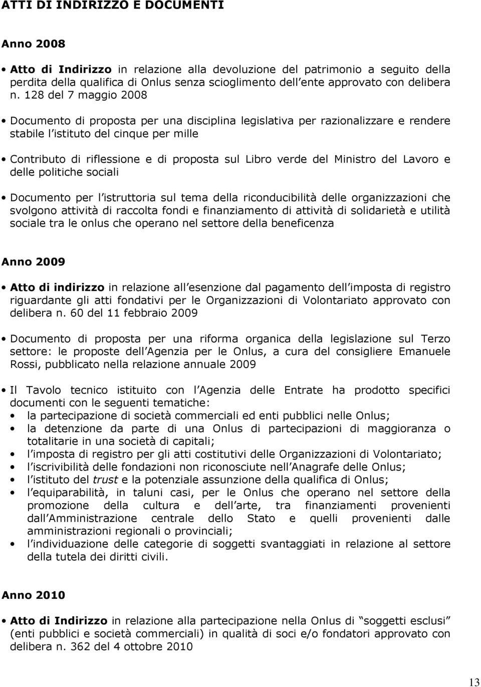 128 del 7 maggio 2008 Documento di proposta per una disciplina legislativa per razionalizzare e rendere stabile l istituto del cinque per mille Contributo di riflessione e di proposta sul Libro verde