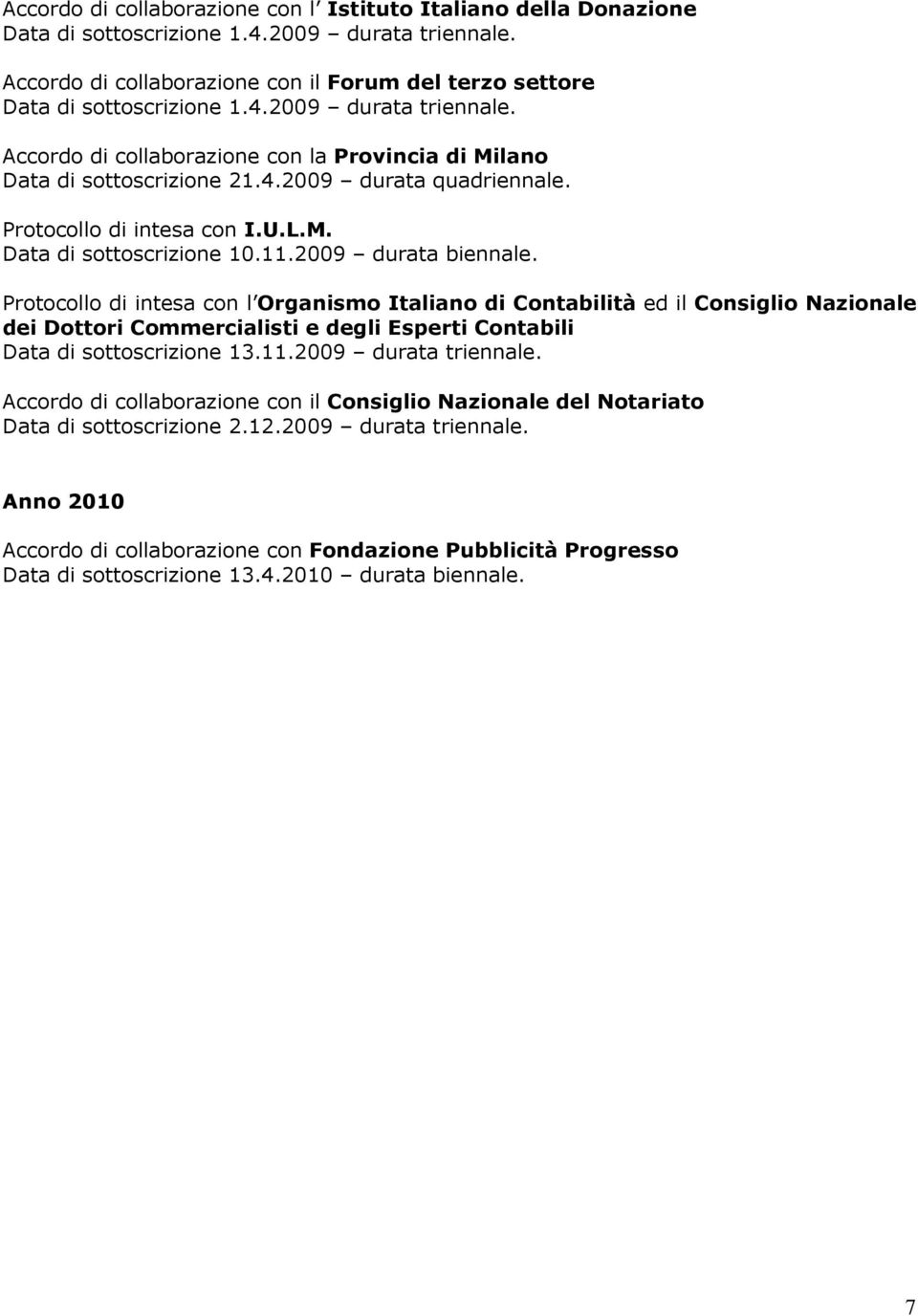 Protocollo di intesa con l Organismo Italiano di Contabilità ed il Consiglio Nazionale dei Dottori Commercialisti e degli Esperti Contabili Data di sottoscrizione 13.11.2009 durata triennale.