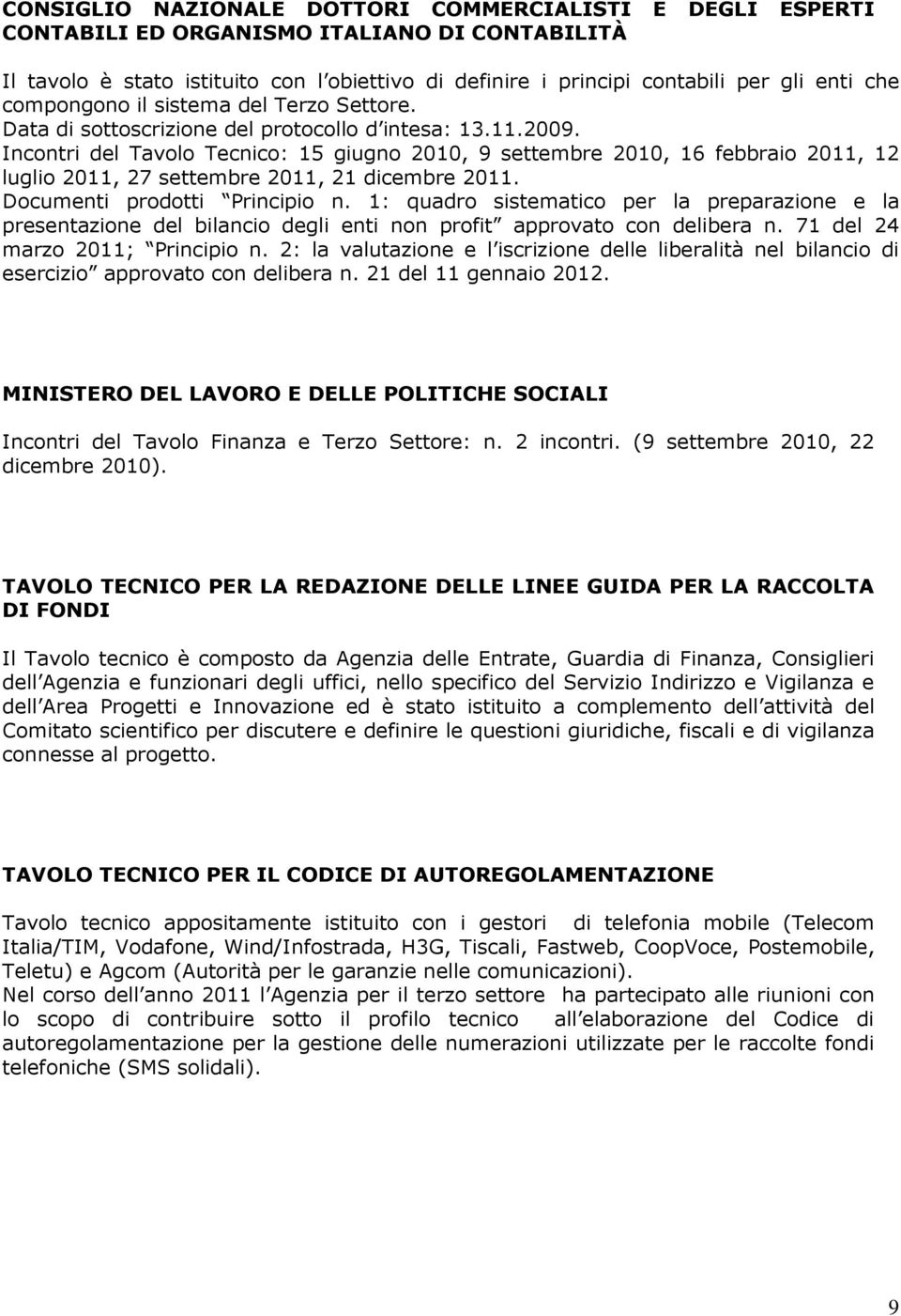 Incontri del Tavolo Tecnico: 15 giugno 2010, 9 settembre 2010, 16 febbraio 2011, 12 luglio 2011, 27 settembre 2011, 21 dicembre 2011. Documenti prodotti Principio n.