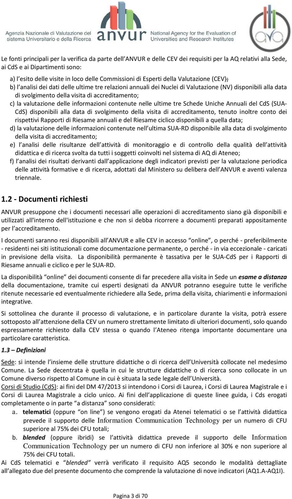 valutazione delle informazioni contenute nelle ultime tre Schede Uniche Annuali del CdS (SUA- CdS) disponibili alla data di svolgimento della visita di accreditamento, tenuto inoltre conto dei