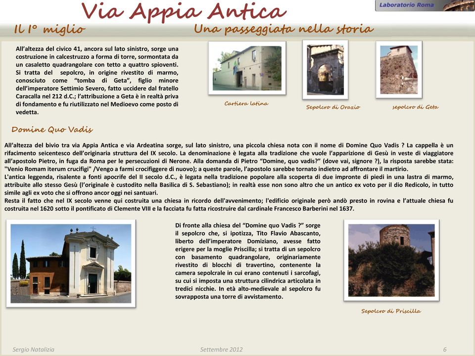 Cartiera latina Sepolcro di Orazio sepolcro di Geta Domine Quo Vadis All altezza del bivio tra via Appia Antica e via Ardeatina sorge, sul lato sinistro, una piccola chiesa nota con il nome di Domine