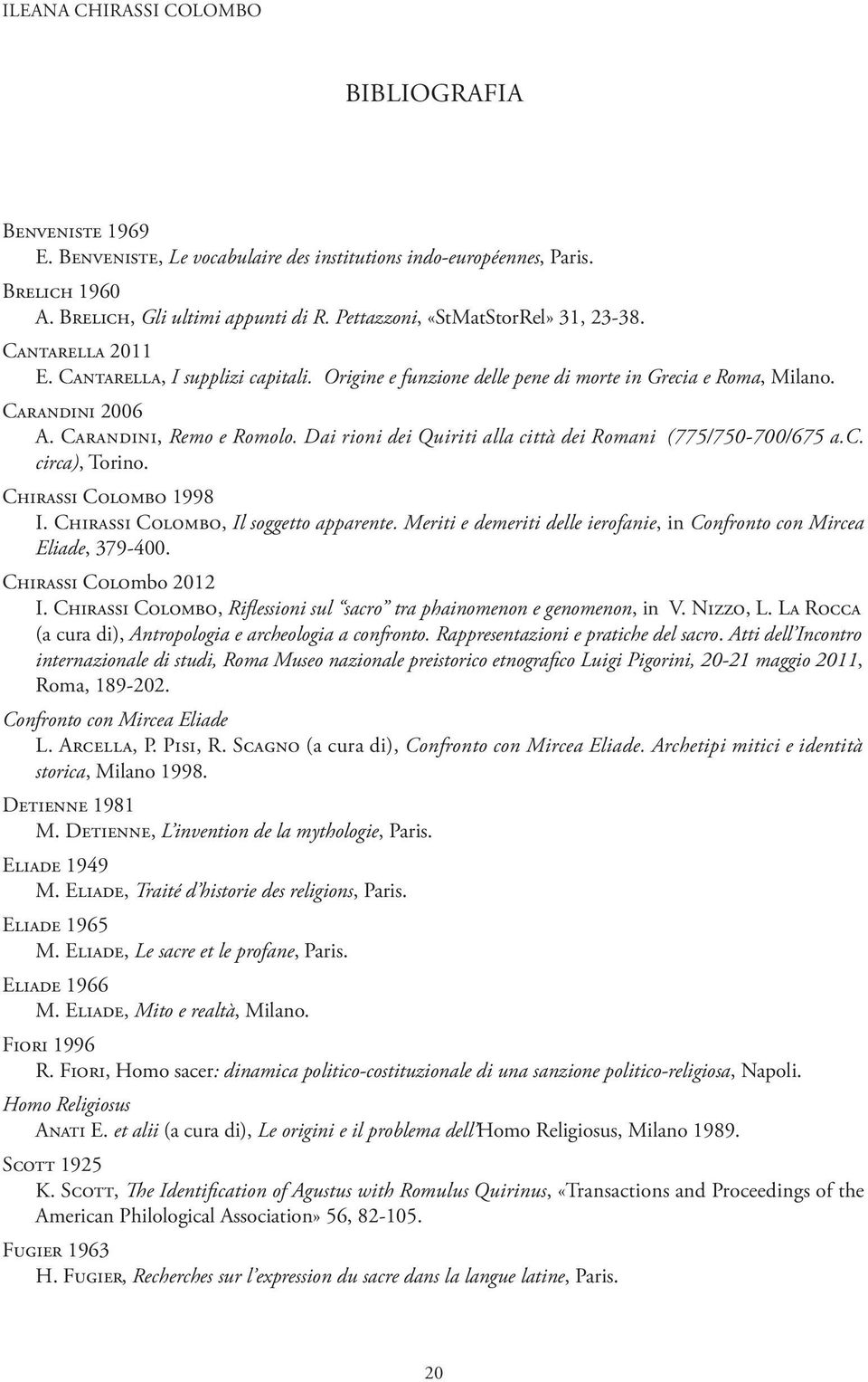 Dai rioni dei Quiriti alla città dei Romani (775/750-700/675 a.c. circa), Torino. Chirassi Colombo 1998 I. Chirassi Colombo, Il soggetto apparente.