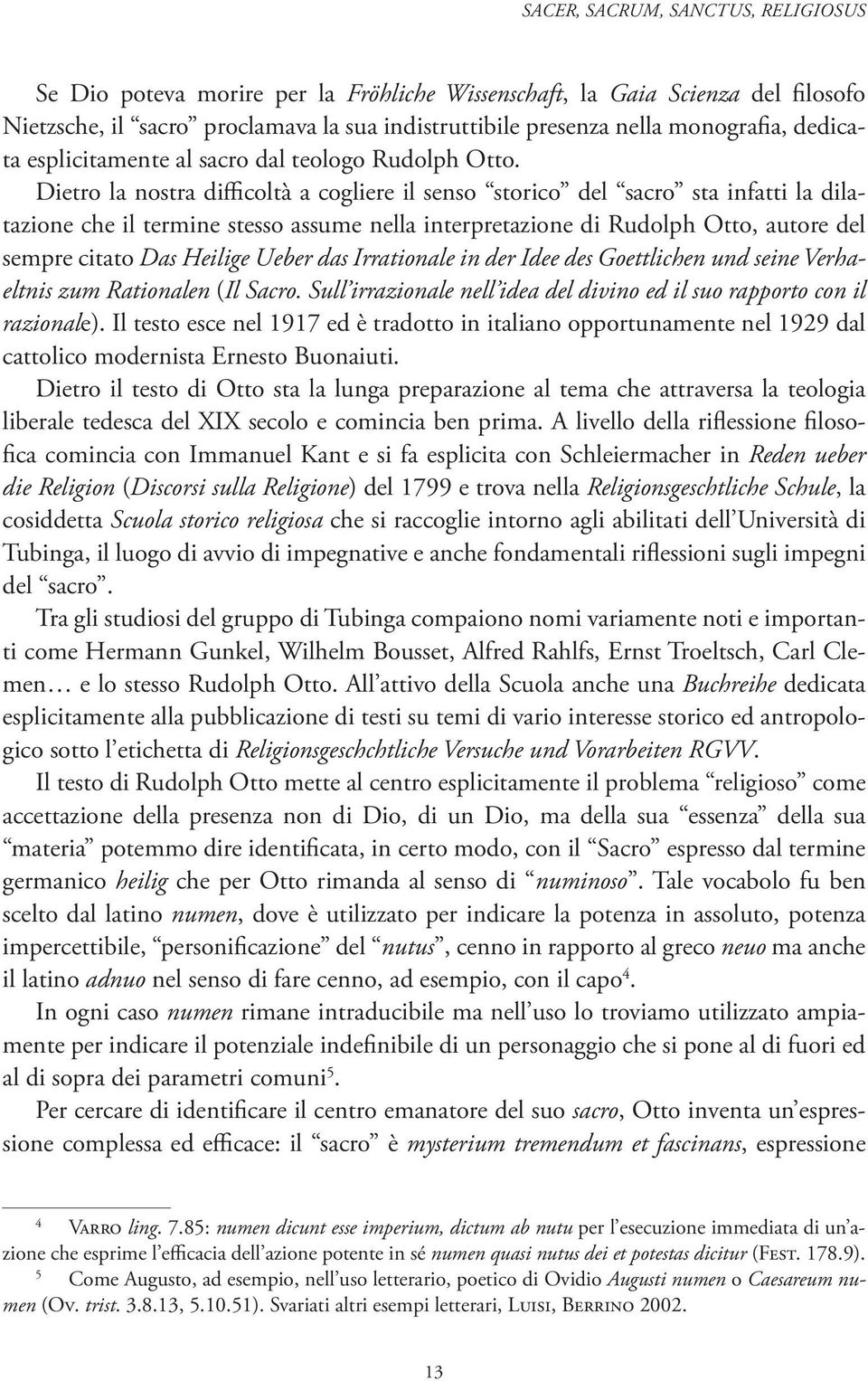 Dietro la nostra difficoltà a cogliere il senso storico del sacro sta infatti la dilatazione che il termine stesso assume nella interpretazione di Rudolph Otto, autore del sempre citato Das Heilige