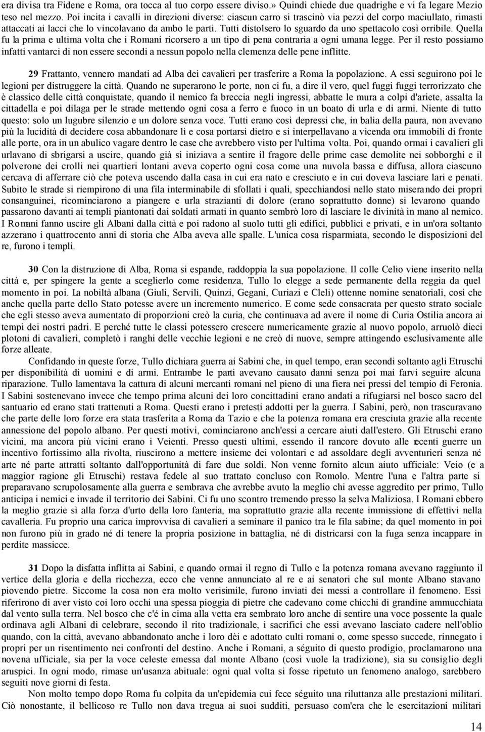 Tutti distolsero lo sguardo da uno spettacolo così orribile. Quella fu la prima e ultima volta che i Romani ricorsero a un tipo di pena contraria a ogni umana legge.