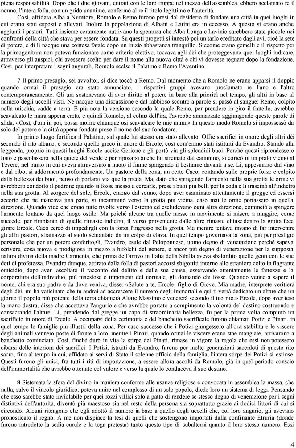 Così, affidata Alba a Numitore, Romolo e Remo furono presi dal desiderio di fondare una città in quei luoghi in cui erano stati esposti e allevati.