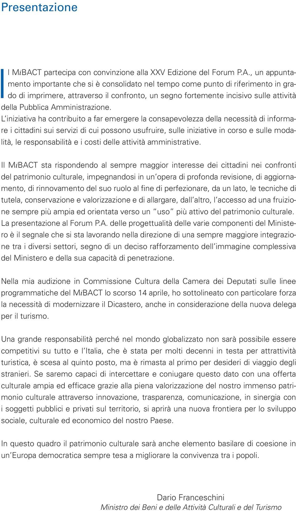 , un appuntamento importante che si è consolidato nel tempo come punto di riferimento in grado di imprimere, attraverso il confronto, un segno fortemente incisivo sulle attività della Pubblica