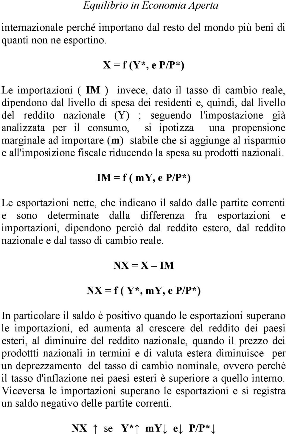 l'impostazione già analizzata per il consumo, si ipotizza una propensione marginale ad importare (m) stabile che si aggiunge al risparmio e all'imposizione fiscale riducendo la spesa su prodotti