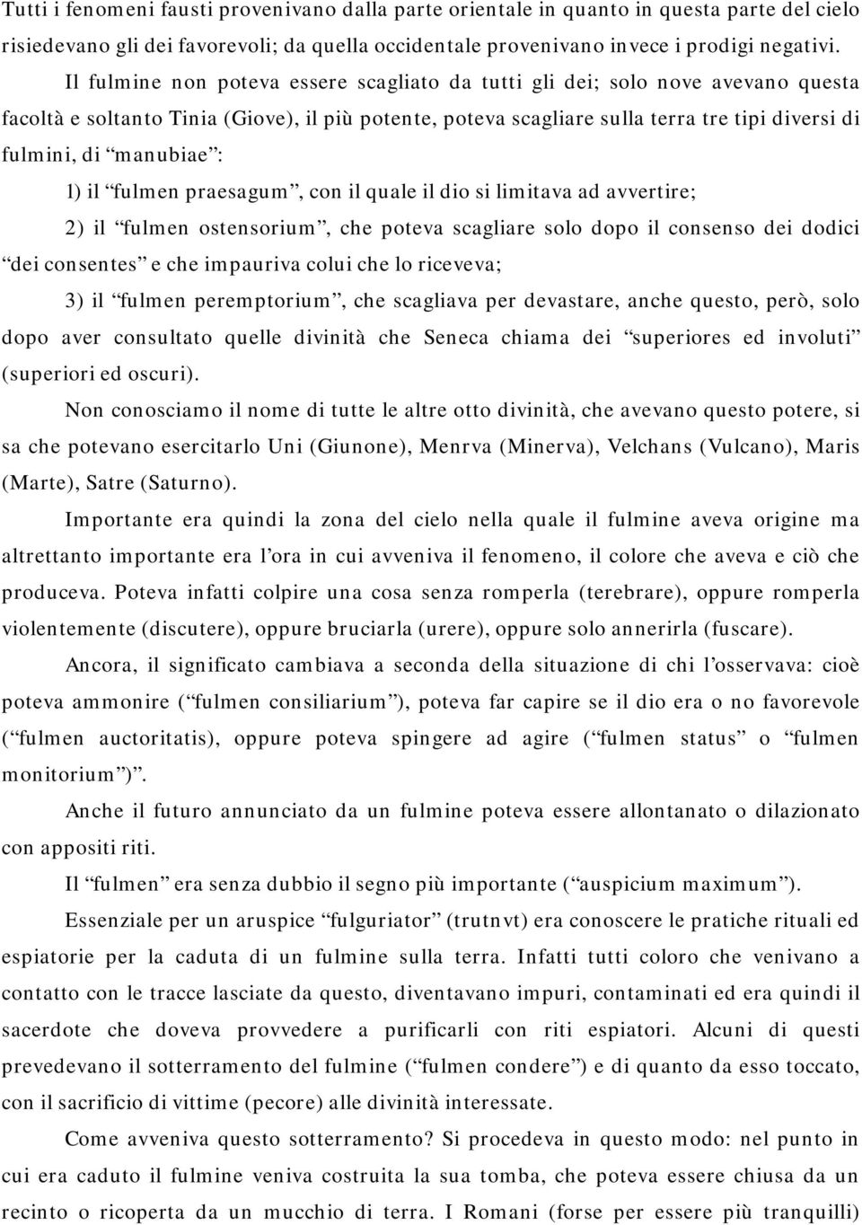 manubiae : 1) il fulmen praesagum, con il quale il dio si limitava ad avvertire; 2) il fulmen ostensorium, che poteva scagliare solo dopo il consenso dei dodici dei consentes e che impauriva colui