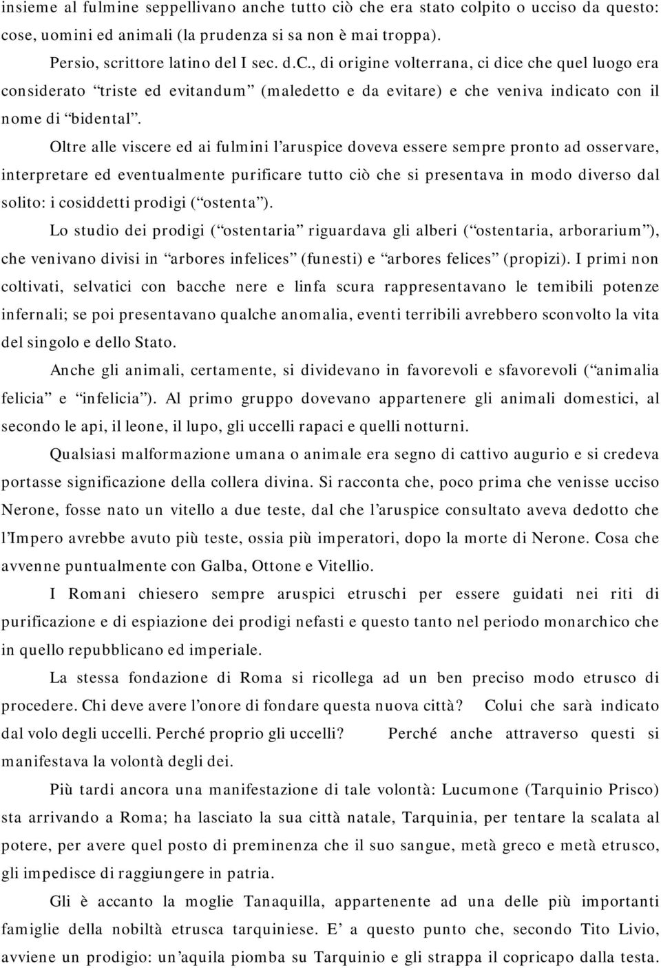 prodigi ( ostenta ). Lo studio dei prodigi ( ostentaria riguardava gli alberi ( ostentaria, arborarium ), che venivano divisi in arbores infelices (funesti) e arbores felices (propizi).