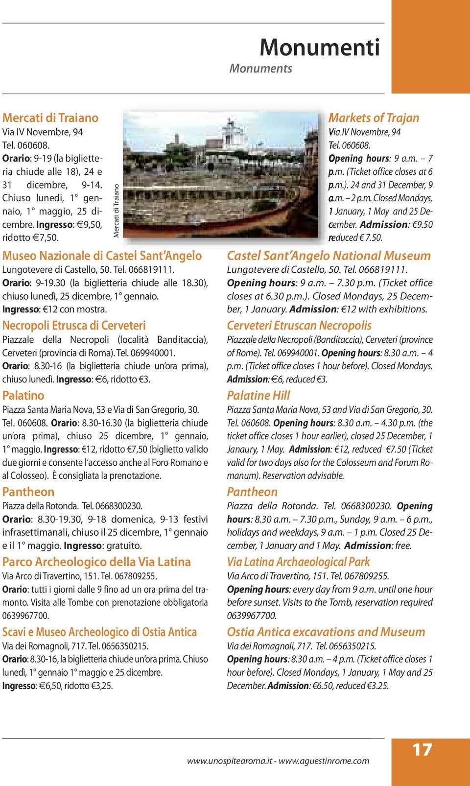 30), chiuso lunedì, 25 dicembre, 1 gennaio. Ingresso: 12 con mostra. Necropoli Etrusca di Cerveteri Piazzale della Necropoli (località Banditaccia), Cerveteri (provincia di Roma). Tel. 069940001.