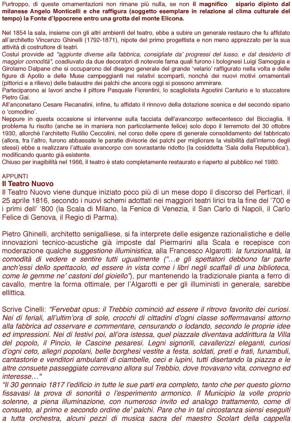 Nel 1854 la sala, insieme con gli altri ambienti del teatro, ebbe a subire un generale restauro che fu affidato all architetto Vincenzo Ghinelli (1792-1871), nipote del primo progettista e non meno