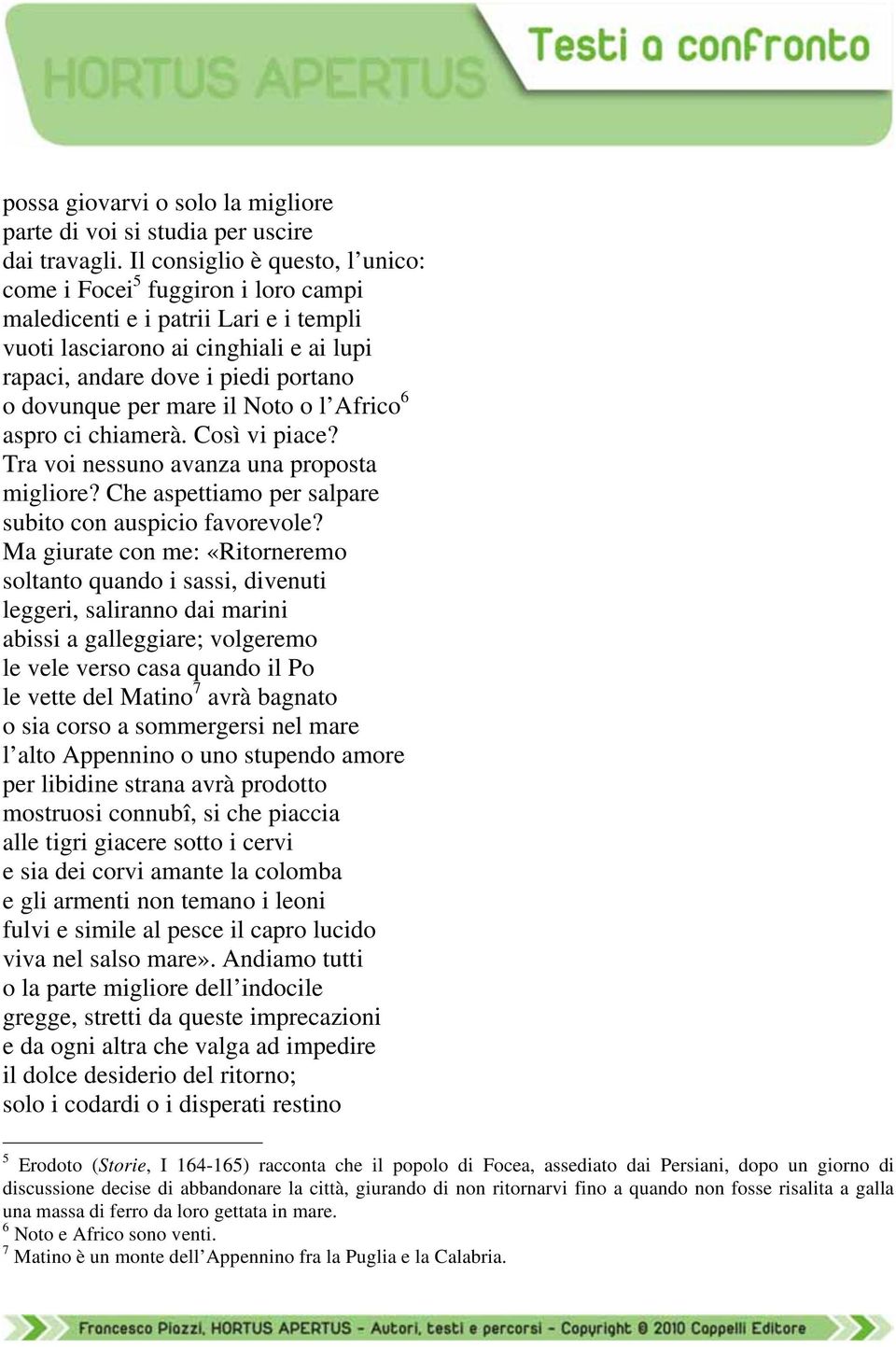 mare il Noto o l Africo 6 aspro ci chiamerà. Così vi piace? Tra voi nessuno avanza una proposta migliore? Che aspettiamo per salpare subito con auspicio favorevole?