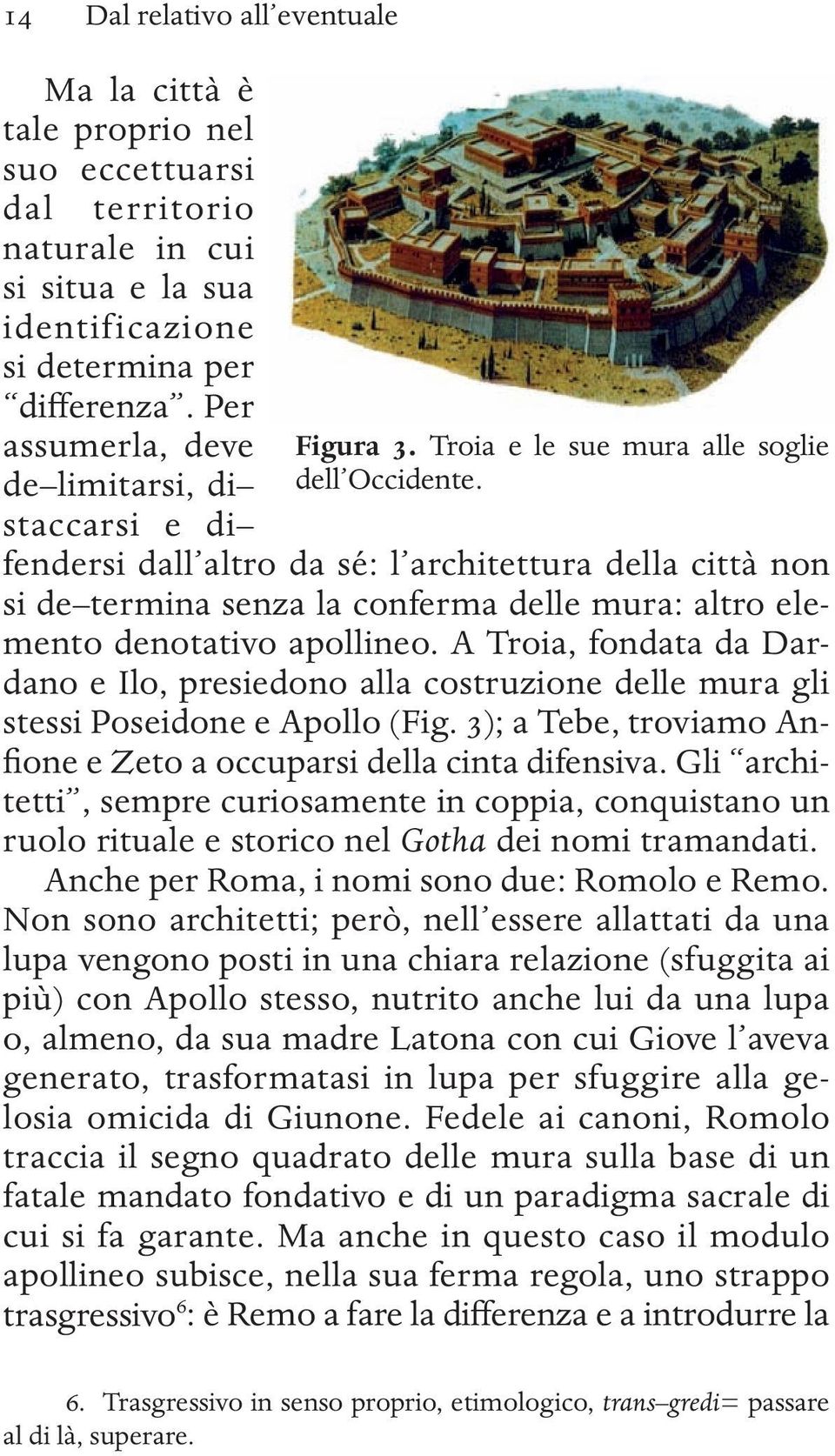 fendersi dall altro da sé: l architettura della città non si de termina senza la conferma delle mura: altro elemento denotativo apollineo.