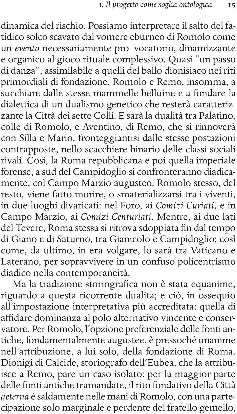 Quasi un passo di danza, assimilabile a quelli del ballo dionisiaco nei riti primordiali di fondazione.