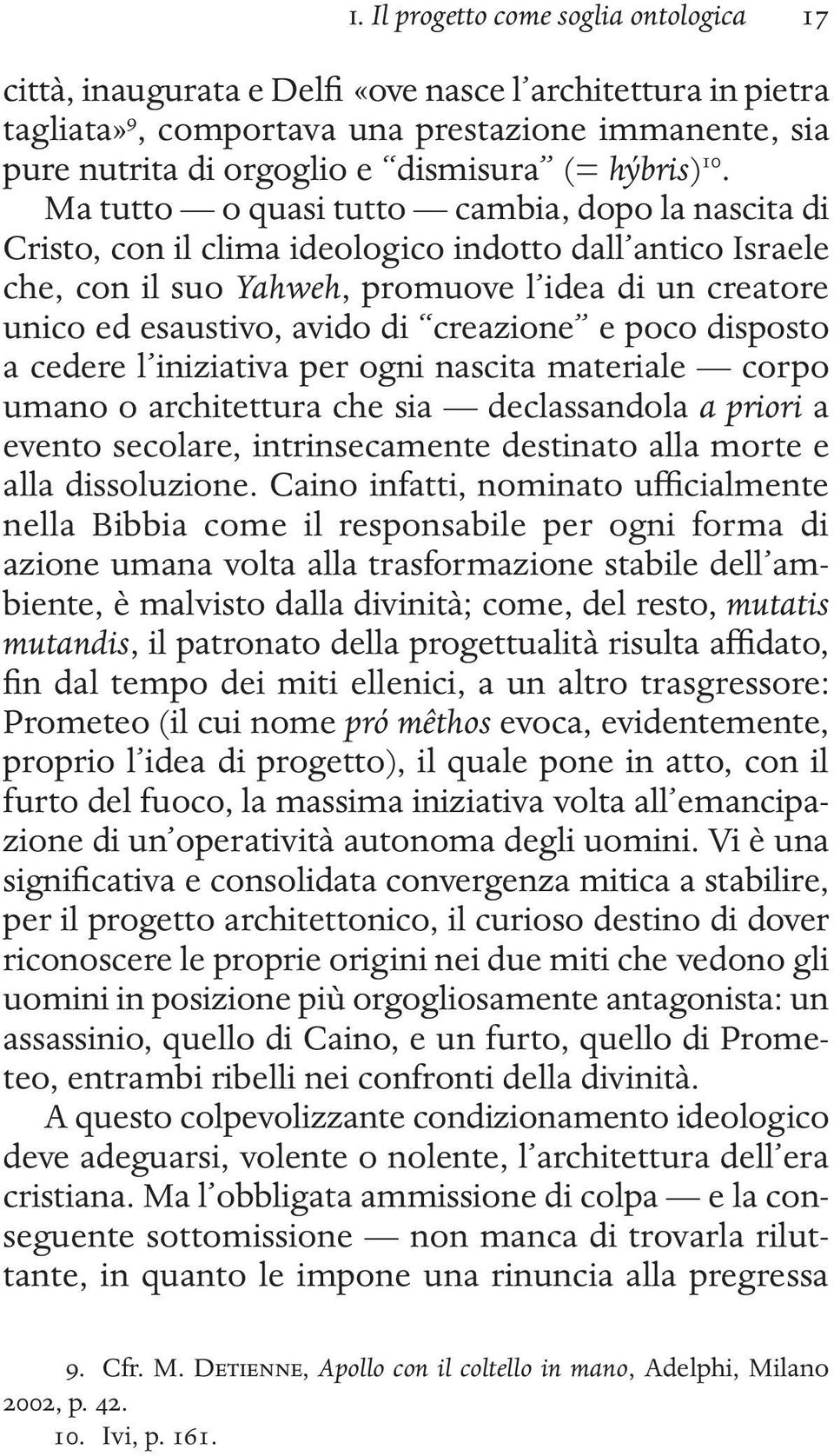 Ma tutto o quasi tutto cambia, dopo la nascita di Cristo, con il clima ideologico indotto dall antico Israele che, con il suo Yahweh, promuove l idea di un creatore unico ed esaustivo, avido di