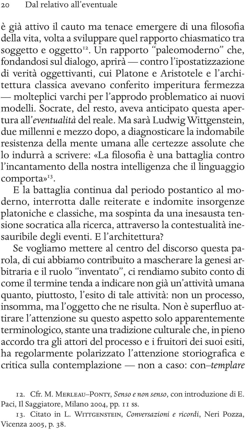 molteplici varchi per l approdo problematico ai nuovi modelli. Socrate, del resto, aveva anticipato questa apertura all eventualità del reale.