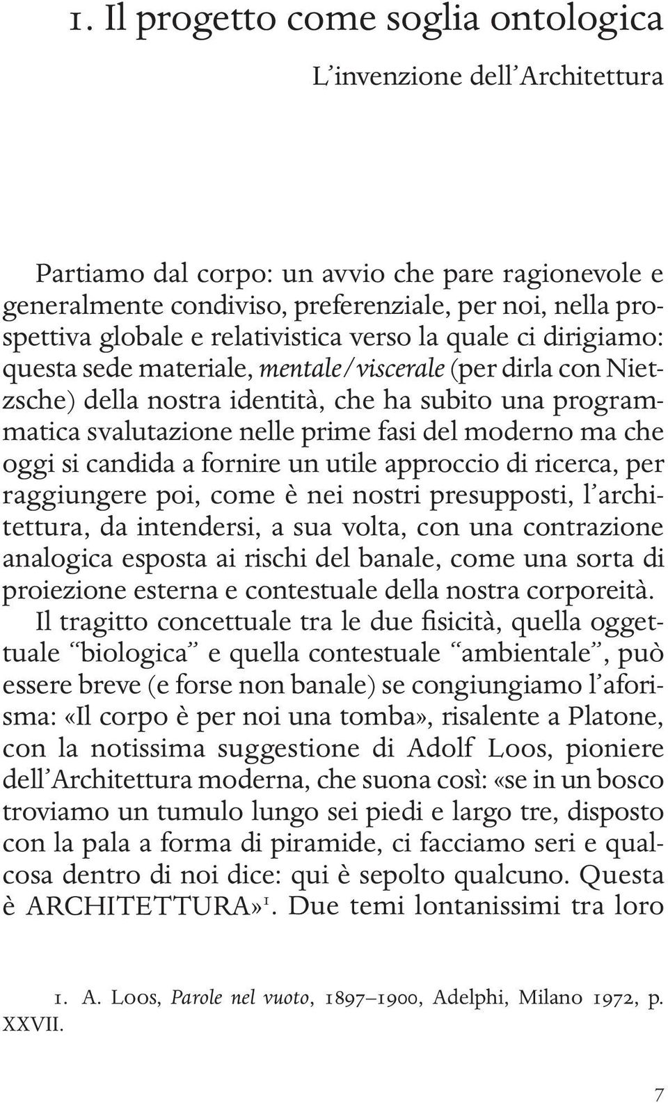 moderno ma che oggi si candida a fornire un utile approccio di ricerca, per raggiungere poi, come è nei nostri presupposti, l architettura, da intendersi, a sua volta, con una contrazione analogica