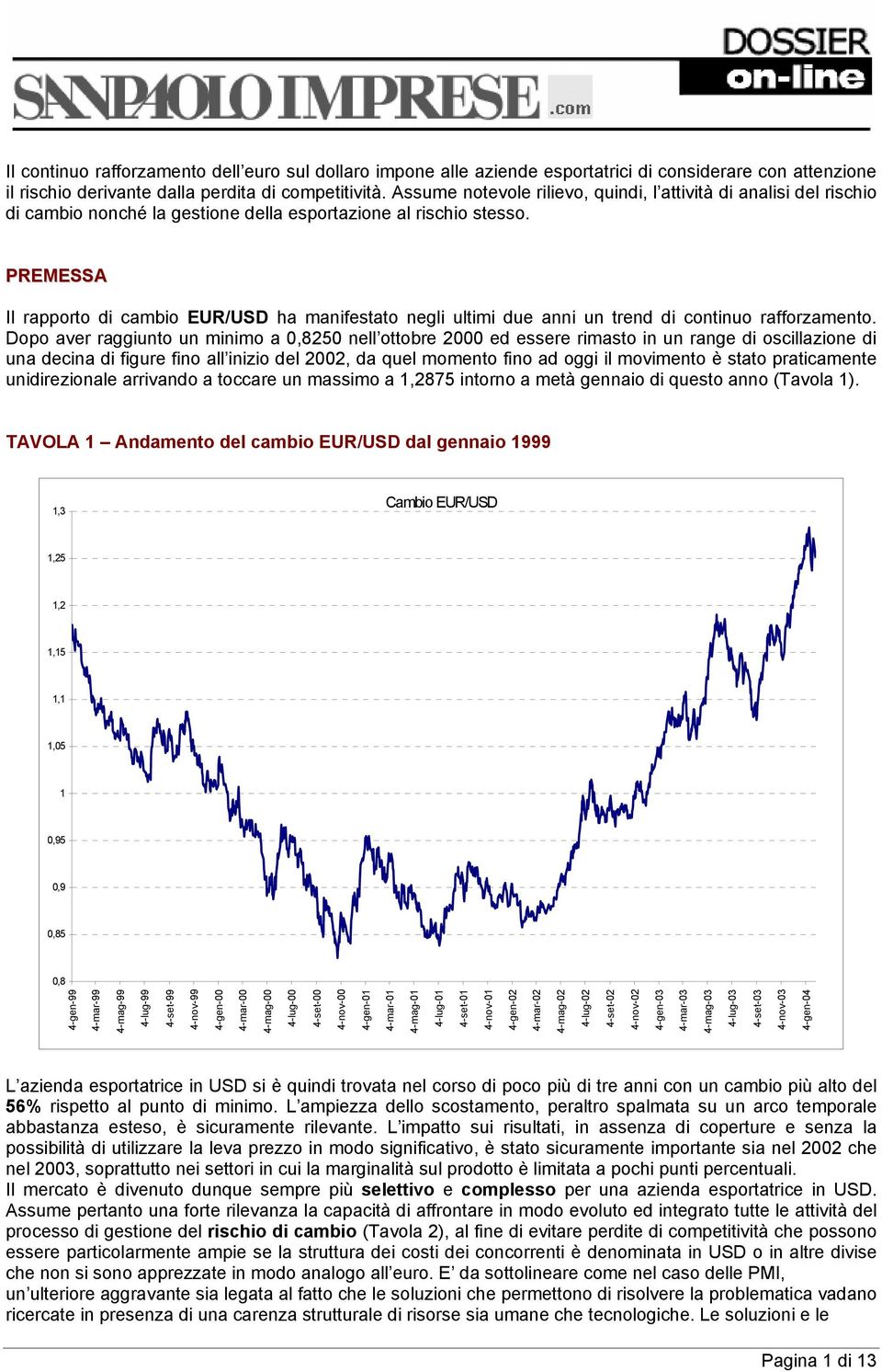 PREMESSA Il rapporto di cambio EUR/USD ha manifestato negli ultimi due anni un trend di continuo rafforzamento.