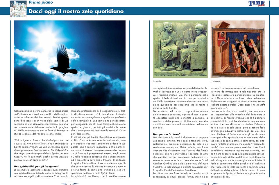 Nella Meditazione per la festa di Pentecoste (43,3) le parole del Fondatore sono chiare: Voi svolgete un lavoro che vi obbliga a toccare i cuori: voi non potrete farlo se non attraverso lo Spirito