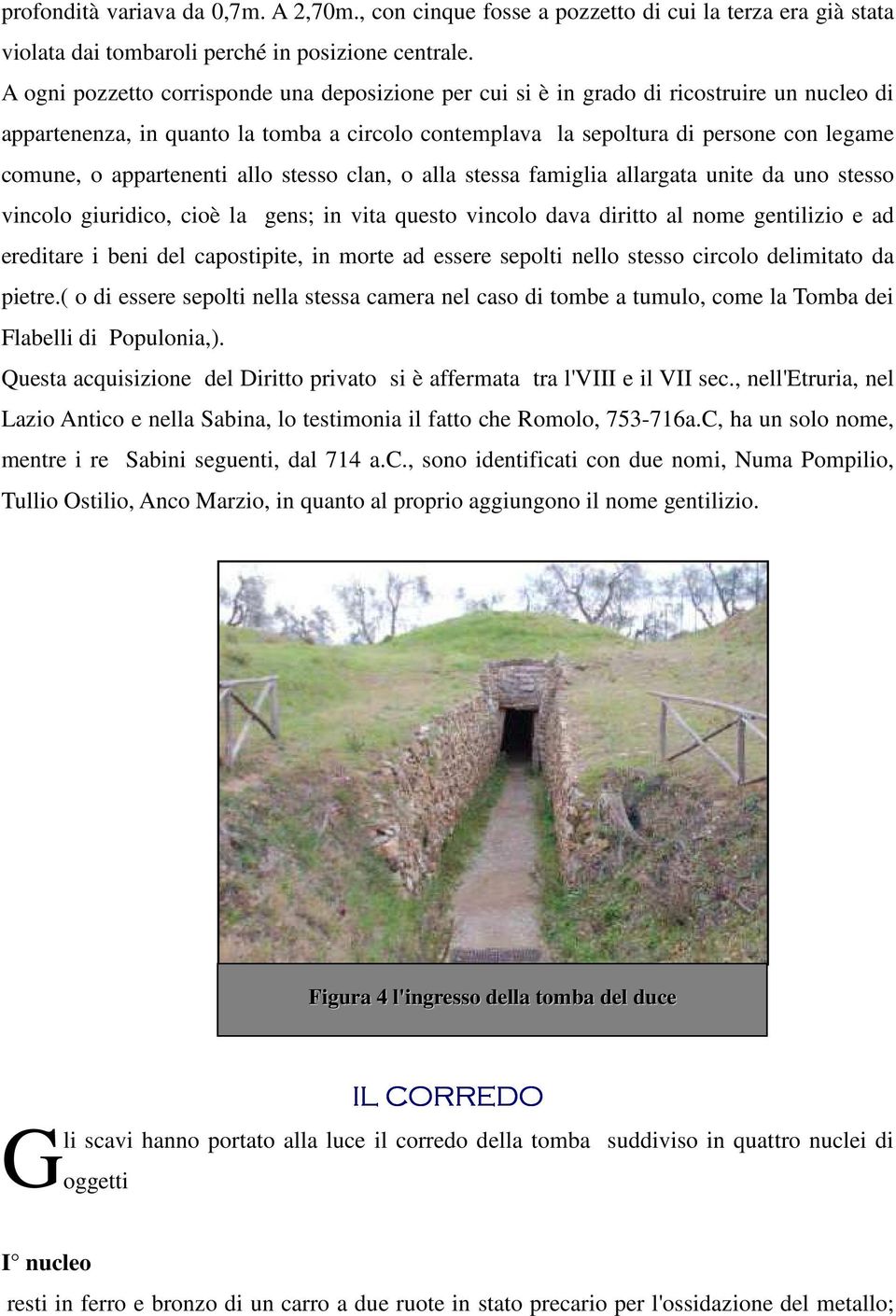 appartenenti allo stesso clan, o alla stessa famiglia allargata unite da uno stesso vincolo giuridico, cioè la gens; in vita questo vincolo dava diritto al nome gentilizio e ad ereditare i beni del