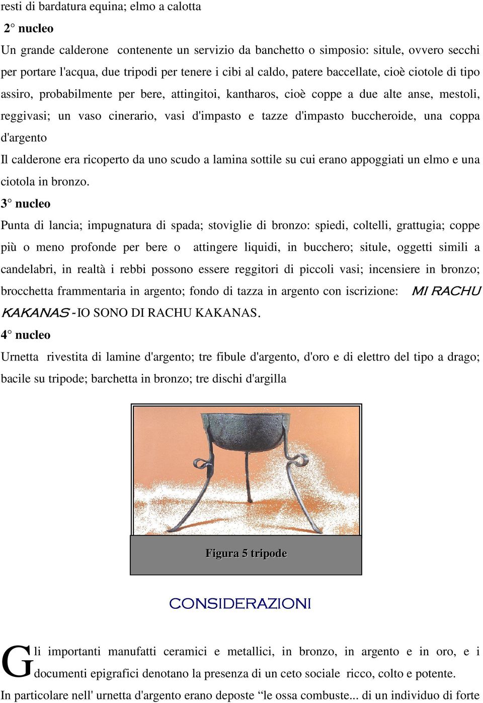 d'impasto buccheroide, una coppa d'argento Il calderone era ricoperto da uno scudo a lamina sottile su cui erano appoggiati un elmo e una ciotola in bronzo.