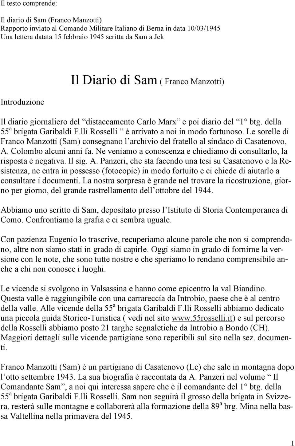 Le sorelle di Franco Manzotti (Sam) consegnano l archivio del fratello al sindaco di Casatenovo, A. Colombo alcuni anni fa. Ne veniamo a conoscenza e chiediamo di consultarlo, la risposta è negativa.