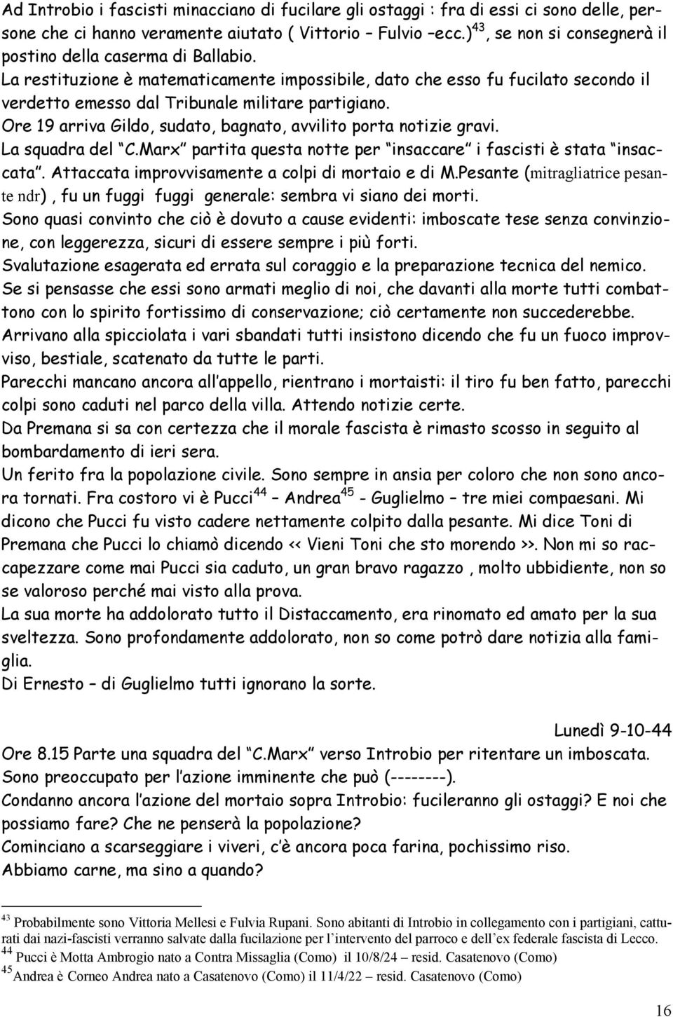 Ore 19 arriva Gildo, sudato, bagnato, avvilito porta notizie gravi. La squadra del C.Marx partita questa notte per insaccare i fascisti è stata insaccata.