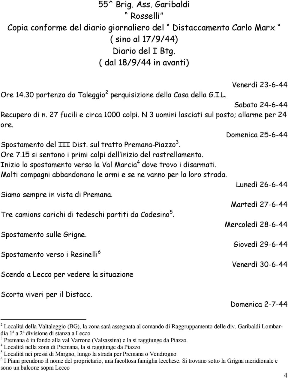 Domenica 25-6-44 Spostamento del III Dist. sul tratto Premana-Piazzo 3. Ore 7.15 si sentono i primi colpi dell inizio del rastrellamento.