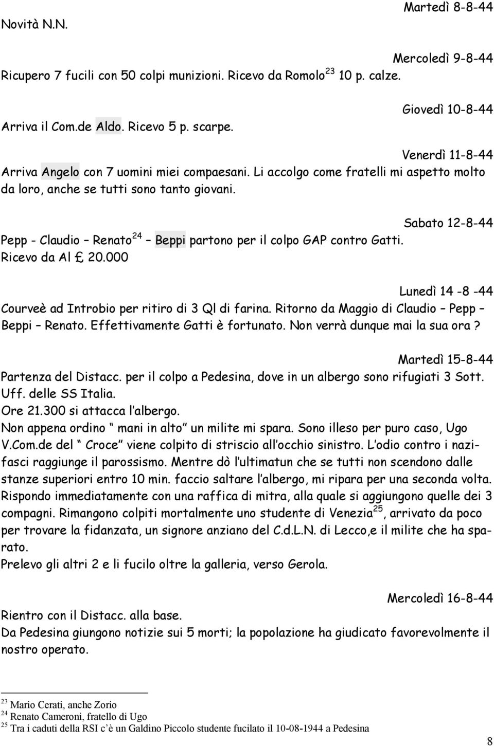 Sabato 12-8-44 Pepp - Claudio Renato 24 Beppi partono per il colpo GAP contro Gatti. Ricevo da Al 20.000 Lunedì 14-8 -44 Courveè ad Introbio per ritiro di 3 Ql di farina.