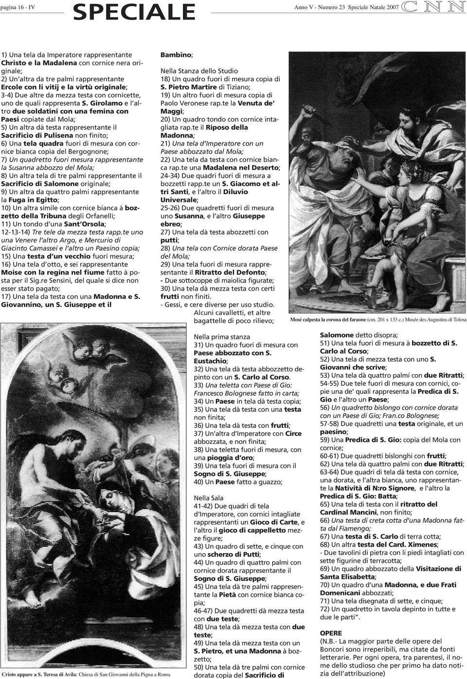 Girolamo e l altro due soldatini con una femina con Paesi copiate dal Mola; 5) Un altra dà testa rappresentante il Sacrificio di Pulisena non finito; 6) Una tela quadra fuori di mesura con cornice