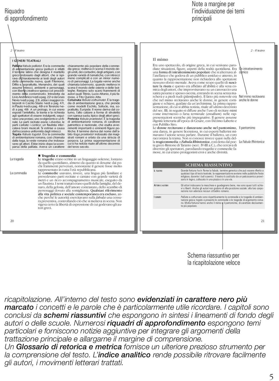 nuova, quali Filemone, Difilo e, soprattutto, Menandro, dei quali assume intrecci, ambienti e personaggi, con libertà creativa e spesso col procedimento della contaminatio.