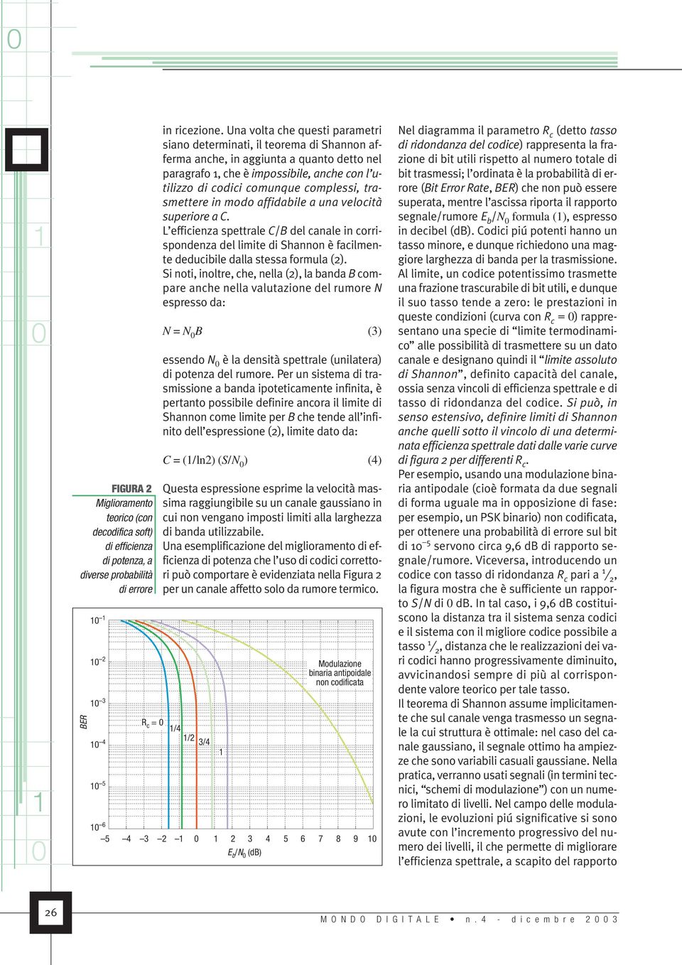 trasmettere in modo affidabile a una velocità superiore a C. L efficienza spettrale C/B del canale in corrispondenza del limite di Shannon è facilmente deducibile dalla stessa formula (2).