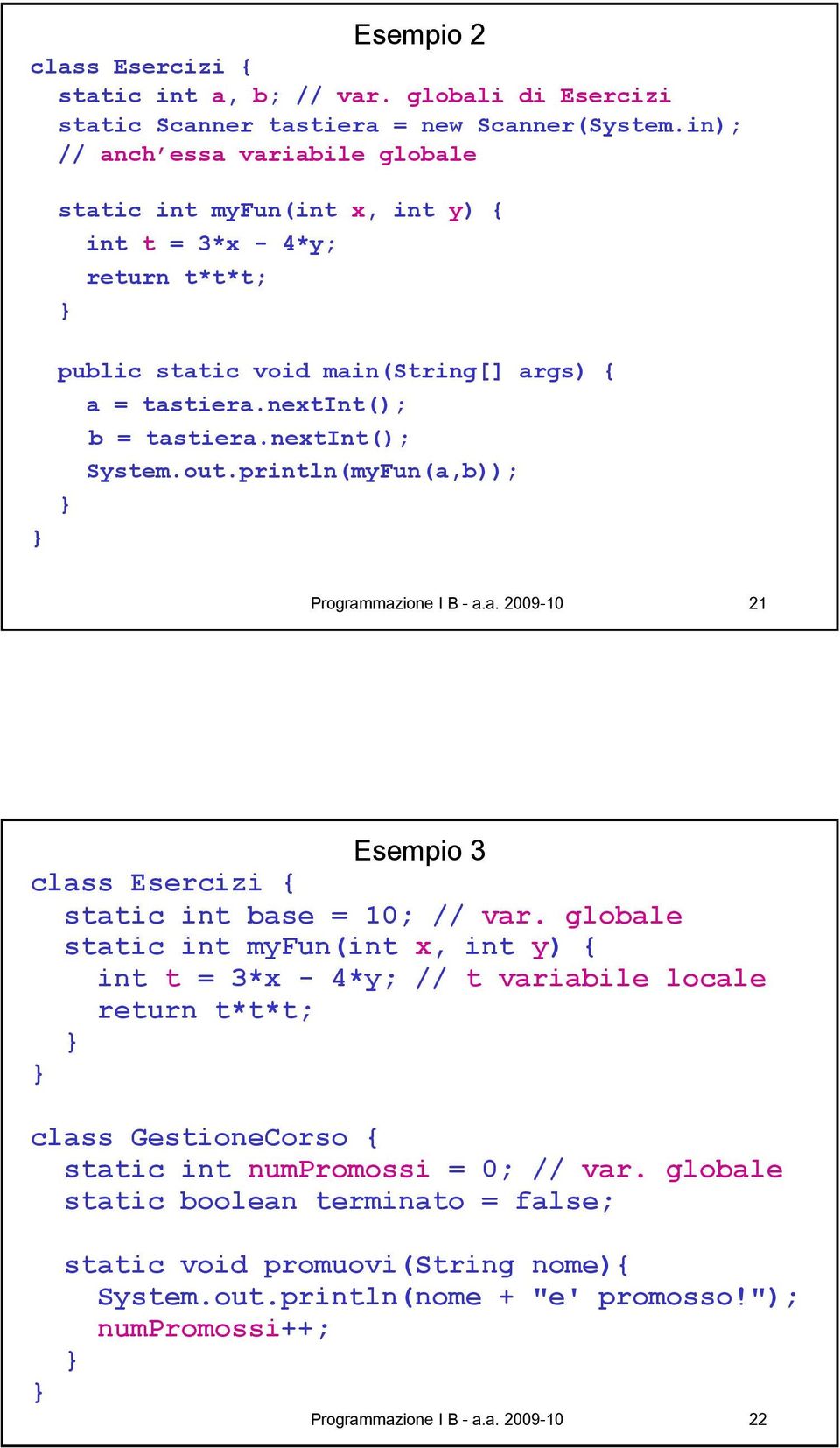 println(myFun(a,b)); Programmazione I B - a.a. 009-10 1 Esempio 3 class Esercizi { static int base = 10; // var.