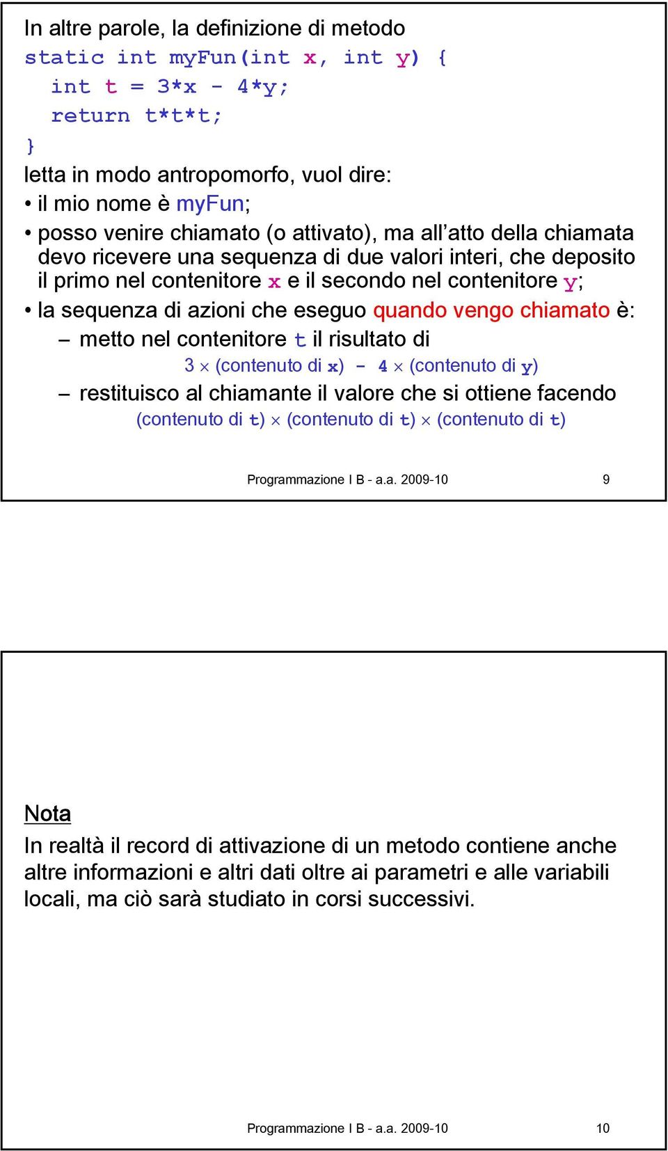 contenitore t il risultato di 3 (contenuto di x) - 4 (contenuto di y) restituisco al chiamante il valore che si ottiene facendo (contenuto di t) (contenuto di t) (contenuto di t) Programmazione I B -