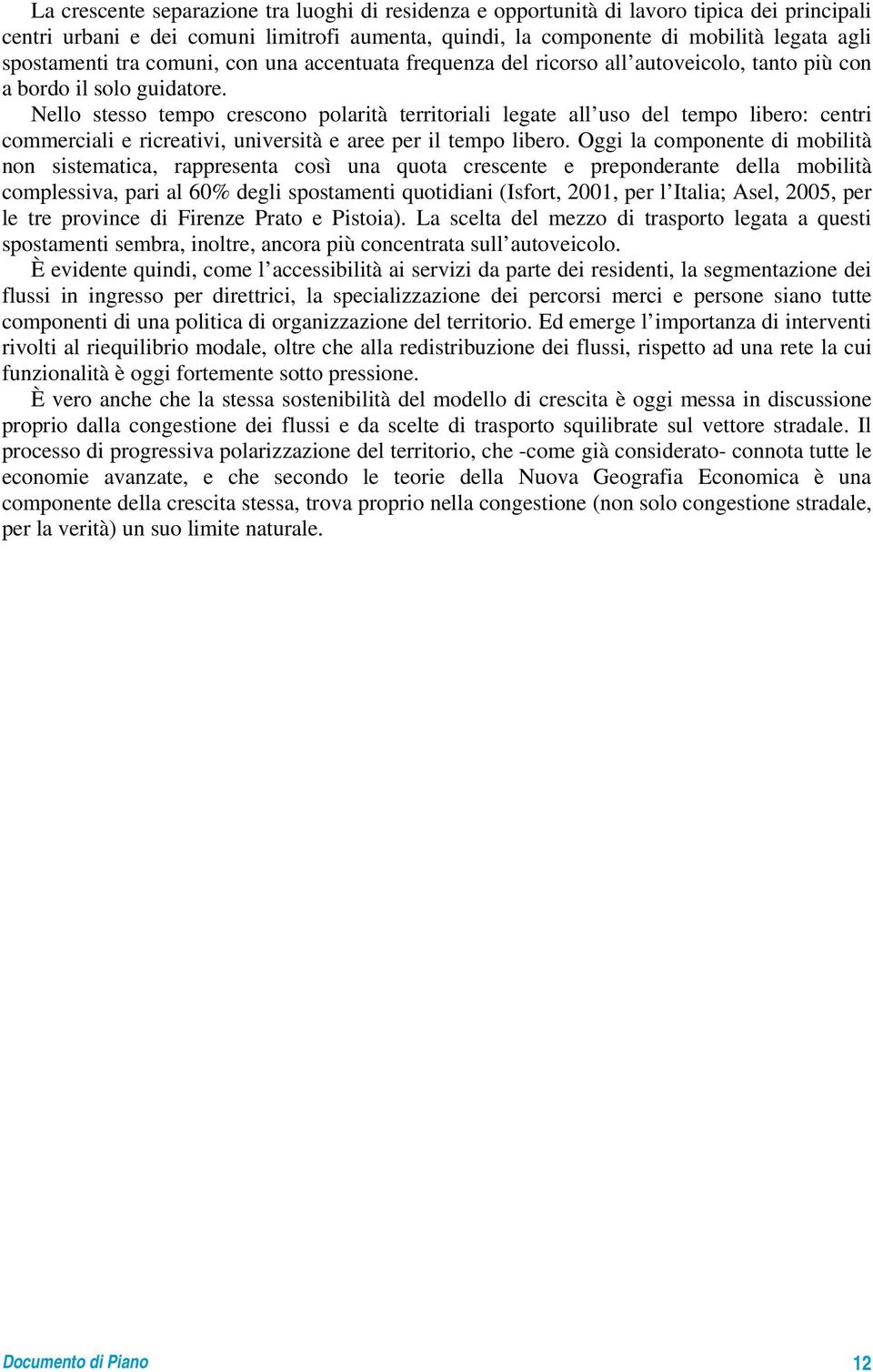 Nello stesso tempo crescono polarità territoriali legate all uso del tempo libero: centri commerciali e ricreativi, università e aree per il tempo libero.