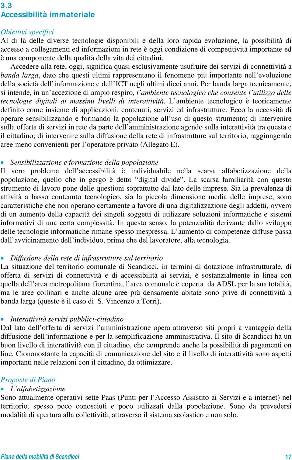 Accedere alla rete, oggi, significa quasi esclusivamente usufruire dei servizi di connettività a banda larga, dato che questi ultimi rappresentano il fenomeno più importante nell evoluzione della